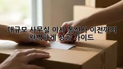 대규모 사무실 이사? 통신사 이전까지 완벽하게! 성공 가이드