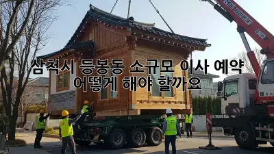 삼척시 등봉동 소규모 이사 예약, 어떻게 해야 할까요?