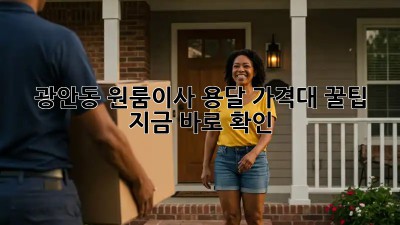 광안동 원룸이사, 용달 가격대 꿀팁🍯 지금 바로 확인!